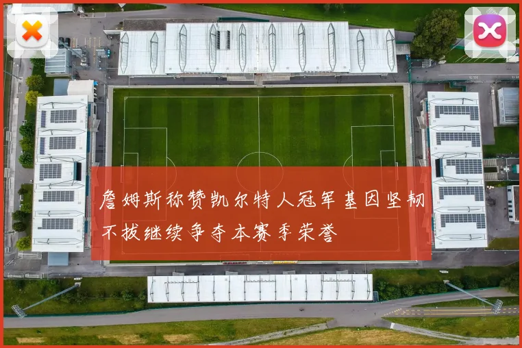 詹姆斯称赞凯尔特人冠军基因坚韧不拔继续争夺本赛季荣誉