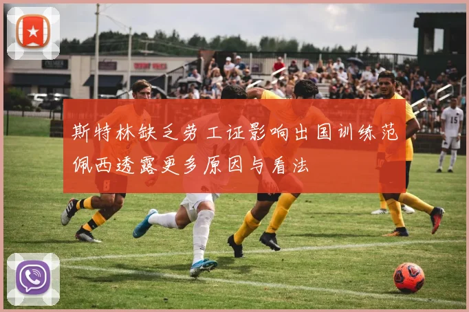 斯特林缺乏劳工证影响出国训练范佩西透露更多原因与看法